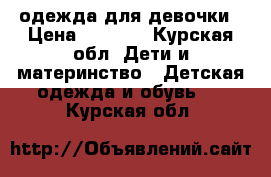 одежда для девочки › Цена ­ 2 000 - Курская обл. Дети и материнство » Детская одежда и обувь   . Курская обл.